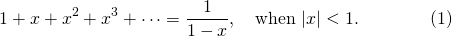 \[1+x+x^2+x^3+\cdots=\frac 1{1-x}, \quad \mbox{when}\ |x|<1. \qquad\qquad (1)\]