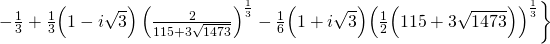 \qquad -\frac{1}{3} + \frac{1}{3} \Bigl(1-i\sqrt{3} \Bigr) \left( \frac{2}{115+3\sqrt{1473}}\right)^{\frac{1}{3}} - \frac{1}{6} \Bigl(1+i\sqrt{3} \Bigr) \Bigl( \frac{1}{2} \Bigl( 115+3\sqrt{1473}\Bigr) \Bigr)^{\frac{1}{3}} \biggr\}