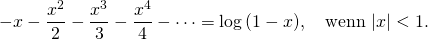 \[-x-\frac{x^2}2-\frac{x^3}3-\frac{x^4}4-\cdots=\log\,(1-x), \quad \mbox{wenn}\ |x|< 1.\]