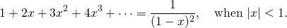 \[1+2x+3x^2+4x^3+\cdots=\frac 1{(1-x)^2}, \quad \mbox{when}\ |x|< 1.\]