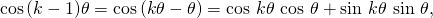 \[\cos\,(k-1)\theta=\cos\,(k\theta-\theta)=\cos\,k\theta\,\cos\,\theta+\sin\,k\theta\,\sin\,\theta,\]