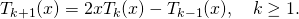 \[T_{k+1}(x)=2xT_k(x)-T_{k-1}(x), \quad k\ge1.\]