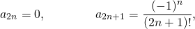 \[a_{2n}=0, \qquad\qquad a_{2n+1}=\frac{(-1)^n}{(2n+1)!},\]