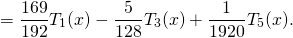 \[=\frac{169}{192}T_1(x)-\frac5{128}T_3(x)+\frac1{1920}T_5(x).\]