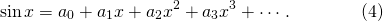 \[\sin x=a_0+a_1x+a_2x^2+a_3x^3+\cdots. \qquad\qquad (4)\]