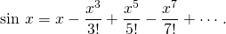 \[\sin\,x=x-\frac{x^3}{3!}+\frac{x^5}{5!}-\frac{x^7}{7!}+\cdots.\]