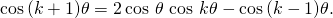 \[\cos\,(k+1)\theta=2\cos\,\theta\,\cos\,k\theta-\cos\,(k-1)\theta.\]