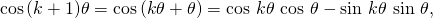 \[\cos\,(k+1)\theta=\cos\,(k\theta+\theta)=\cos\,k\theta\,\cos\,\theta-\sin\,k\theta\,\sin\,\theta,\]