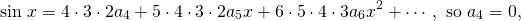 \[\sin\,x = 4\cdot3\cdot2a_4+5\cdot4\cdot3\cdot2a_5x+6\cdot5\cdot4\cdot3a_6x^2+\cdots, \mbox{ so } a_4=0,\]