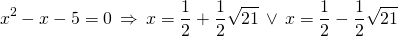 \[x^2-x-5=0 \, \Rightarrow \, x=\frac{1}{2}+\frac{1}{2} \sqrt{21} \, \vee \, x=\frac{1}{2}-\frac{1}{2} \sqrt{21}\]