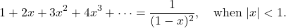 \[1+2x+3x^2+4x^3+\cdots=\frac 1{(1-x)^2}, \quad \mbox{when}\ |x|< 1.\]