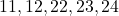 11, 12, 22, 23, 24