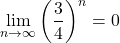 \[\lim_{n \to \infty} \left(\frac{3}{4}\right)^n = 0\]