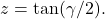 \[z = \tan(\gamma/2).\]