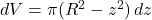 dV = \pi(R^2 - z^2)\,dz