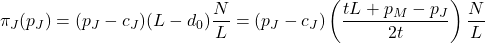 \[\pi_J (p_J) = (p_J-c_J)(L-d_0) \frac{N}{L} = (p_J-c_J) \left(\frac{tL+p_M-p_J}{2t} \right) \frac{N}{L}\]