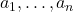 a_1,\ldots,a_n