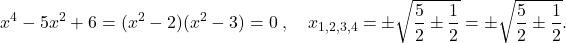 \[x^4 - 5x^2 + 6 = (x^2-2)(x^2-3) = 0 \;, \quad x_{1,2,3,4} = \pm\sqrt{\frac{5}{2} \pm \frac{1}{2}} = \pm\sqrt{\frac{5}{2} \pm \frac{1}{2}}.\]