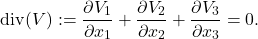 \[\mathrm{div}(V) := \frac{\partial V_1}{\partial x_1} + \frac{\partial V_2}{\partial x_2} + \frac{\partial V_3}{\partial x_3} = 0.\]
