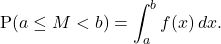 \[\mathrm{P}(a \leq M < b) = \int_a^b f(x) \, dx.\]