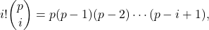 \[i!\binom pi= p(p-1)(p-2)\cdots(p-i+1),\]