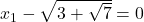x_1 - \sqrt{3+\sqrt{7}} = 0