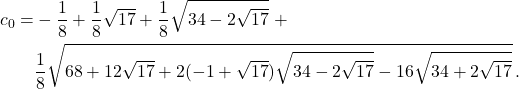 \[\begin{aligned} c_0 = &-\frac{1}{8} + \frac{1}{8}\sqrt{17} + \frac{1}{8}\sqrt{34 - 2\sqrt{17}}\ + \\ &\frac{1}{8}\sqrt{68 + 12\sqrt{17} + 2(-1 + \sqrt{17})\sqrt{34 - 2\sqrt{17}} - 16\sqrt{34 + 2\sqrt{17}}}\,. \end{aligned}\]