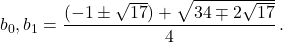 \[b_0, b_1 = \frac{(-1 \pm \sqrt{17}) + \sqrt{34 \mp 2\sqrt{17}}}{4}\,.\]