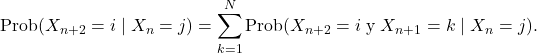 \[\text{Prob}(X_{n+2}=i \mid X_n=j)=\sum_{k=1}^N\text{Prob}(X_{n+2}= i \;\text{y}\; X_{n+1}=k \mid X_n=j).\]