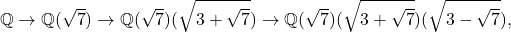 \[\mathbb{Q} \to \mathbb{Q}(\sqrt{7}) \to \mathbb{Q}(\sqrt{7})(\sqrt{3+\sqrt{7}}) \to \mathbb{Q}(\sqrt{7})(\sqrt{3+\sqrt{7}})(\sqrt{3-\sqrt{7}}),\]