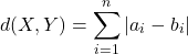 \[d(X,Y)=\sum_{i=1}^n |a_i-b_i|\]