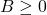 B \geq 0