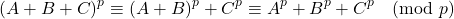 \[(A+B+C)^p\equiv(A+B)^p+C^p\equiv A^p+B^p+C^p \pmod p\]