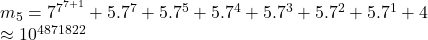 m_5 = 7^{7^{7+1}} + 5.7^7 + 5.7^5 + 5. 7^4 +5.7^3 + 5.7^2 +5.7^1 + 4\\ \approx 10^{4 871 822}