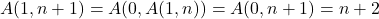 \[A(1,n+1)=A(0,A(1,n))=A(0,n+1)=n+2\]