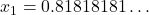 x_1 = 0.81818181\ldots