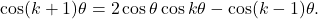 \[\cos(k+1)\theta = 2\cos\theta \cos k\theta - \cos(k-1)\theta.\]