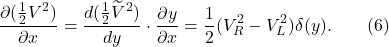 \[\frac{\partial(\frac{1}{2}V^2)}{\partial x} = \frac{d(\frac{1}{2}\widetilde{V}^2)}{dy} \cdot \frac{\partial y}{\partial x} = \frac{1}{2}(V_R^2 - V_L^2)\delta(y). \qquad (6)\]