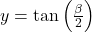 y = \tan\left(\frac{\beta}{2}\right)