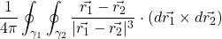 \[\frac1{4\pi}\oint_{\gamma_1}\oint_{\gamma_2}\frac{\vec{r_1}-\vec{r_2}}{|\vec{r_1}-\vec{r_2}|^3}\cdot({d\vec{r_1}\times d\vec{r_2}})\]