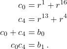 \[\begin{aligned} c_0 &= r^1 + r^{16} \\ c_4 &= r^{13} + r^4 \\ c_0 + c_4 &= b_0 \\ c_0 c_4 &= b_1\,. \end{aligned}\]