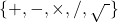 \{+, -, \times, /, \sqrt{\ }\}