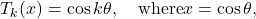 \[T_k(x)=\cos k\theta, \quad\mbox{where} x = \cos \theta,\]