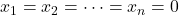x_1 = x_2 = \cdots = x_n = 0