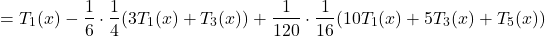 \[= T_1(x) - \frac{1}{6} \cdot \frac{1}{4}(3T_1(x) + T_3(x)) + \frac{1}{120} \cdot \frac{1}{16}(10T_1(x) + 5T_3(x) + T_5(x))\]