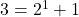 3=2^{1}+1