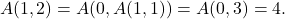\[A(1,2) = A(0, A(1,1)) = A(0,3) = 4.\]