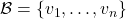 \mathcal{B}=\{v_1, \dots , v_n\}