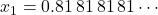x_1 = 0.81\,81\,81\,81\cdots