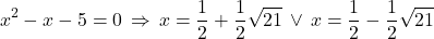 \[x^2-x-5=0 \, \Rightarrow \, x=\frac{1}{2}+\frac{1}{2} \sqrt{21} \, \vee \, x=\frac{1}{2}-\frac{1}{2} \sqrt{21}\]